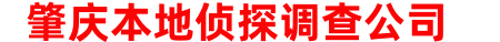 肇庆本地侦探调查公司